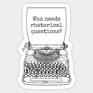 Funny Writer Author Novelist Who Needs Rhetorical Questions Sticker